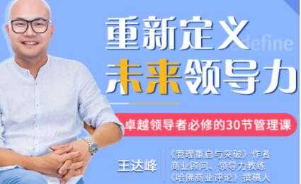 王达峰《重新定义未来领导力》卓越领导者必修的30节管理课-创业网 - 最新网络创业项目与实战营销教程平台 | cye.cc