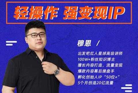 穆恩《轻操作、强变现IP内容运营课》帮助你正式成为短视频行业从业者-创业网 - 最新网络创业项目与实战营销教程平台 | cye.cc