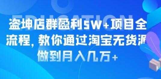 淘宝店群盈利5W+项目全流程，淘宝无货源如何做到月入几万+-创业网 - 最新网络创业项目与实战营销教程平台 | cye.cc