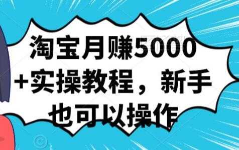 淘宝月赚5000+实操教程，新手也可以操作-创业网 - 最新网络创业项目与实战营销教程平台 | cye.cc