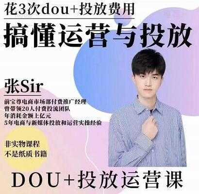 张sir《dou+投放运营课》搞懂运营与投放，提升账号的流量运营效率-创业网 - 最新网络创业项目与实战营销教程平台 | cye.cc