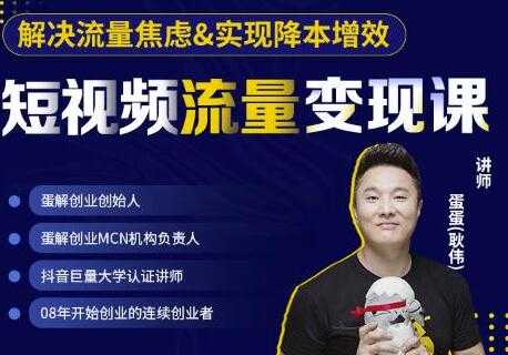蛋解创业《短视频流量变现课》解决流量焦虑，实现降本增效，打造爆款产品-创业网 - 最新网络创业项目与实战营销教程平台 | cye.cc