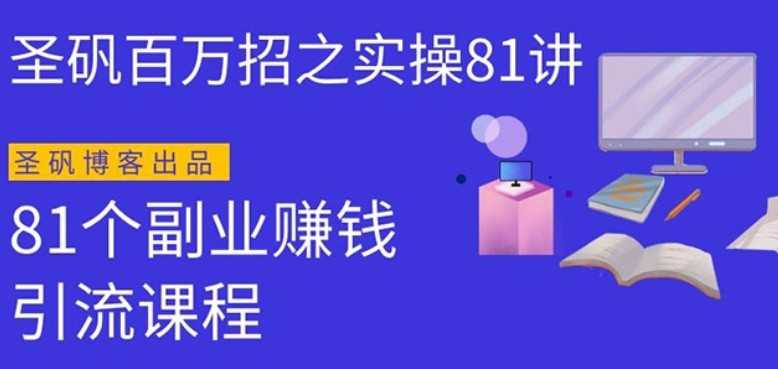 圣矾实操81个副业赚钱：引流系列课程，随便月入几万（第一季无水印版）-创业网 - 最新网络创业项目与实战营销教程平台 | cye.cc