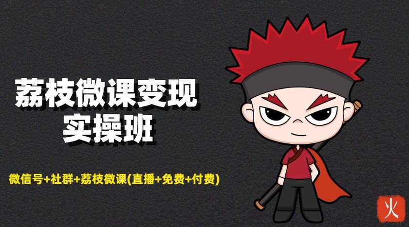 荔枝微课变现实操班：微信号+社群+荔枝微课打造自动化成交闭环系统-创业网 - 最新网络创业项目与实战营销教程平台 | cye.cc