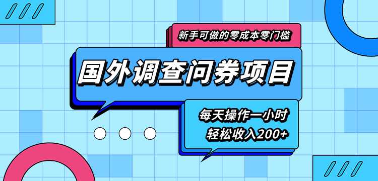 新手零成本零门槛可操作的国外调查问券项目，每天一小时轻松收入200+-创业网 - 最新网络创业项目与实战营销教程平台 | cye.cc