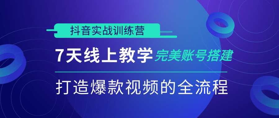 抖音实战训练营，7天线上教学完美账号搭建，打造爆款视频的全流程（完结）-创业网 - 最新网络创业项目与实战营销教程平台 | cye.cc