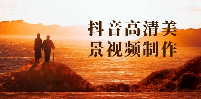 抖音高清美景视频制作详细教学教程：助你快速获取几十万粉丝-创业网 - 最新网络创业项目与实战营销教程平台 | cye.cc