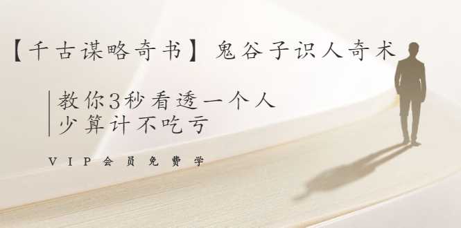 【千古谋略奇书】鬼谷子识人奇术：教你3秒看透一个人，少算计不吃亏-创业网 - 最新网络创业项目与实战营销教程平台 | cye.cc