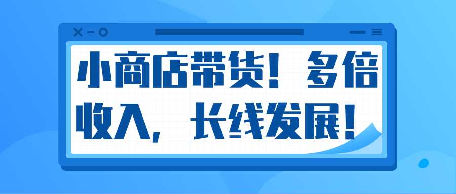 微信小商店带货，爆单多倍收入，长期复利循环！日赚300-800元不等-创业网 - 最新网络创业项目与实战营销教程平台 | cye.cc