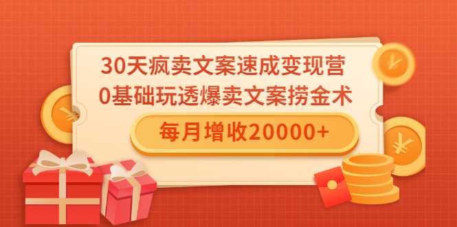 30天疯卖文案速成变现营，0基础玩透爆卖文案捞金术！每月增收20000+-创业网 - 最新网络创业项目与实战营销教程平台 | cye.cc