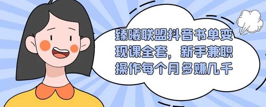 臻曦联盟抖音书单变现课全套，新手兼职操作每个月多赚几千-创业网 - 最新网络创业项目与实战营销教程平台 | cye.cc