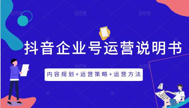 《抖音企业号运营说明书》内容规划+运营策略+运营方法，三节视频课掌握抖音企业号运营-创业网 - 最新网络创业项目与实战营销教程平台 | cye.cc