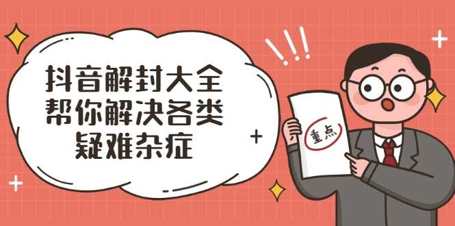 抖音解封大全，帮你解决各类疑难杂症（封禁话术和模板）-创业网 - 最新网络创业项目与实战营销教程平台 | cye.cc