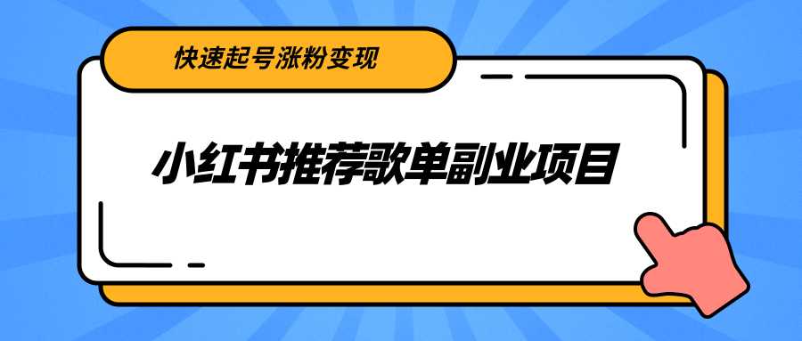 小红书推荐歌单副业项目，快速起号涨粉变现，适合学生 宝妈 上班族-创业网 - 最新网络创业项目与实战营销教程平台 | cye.cc