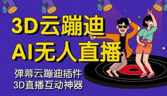3D云蹦迪AI无人直播卡通破解版，内含操作视频详细教程-创业网 - 最新网络创业项目与实战营销教程平台 | cye.cc