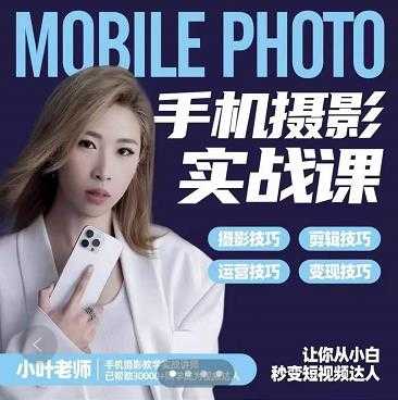 小叶老师手机摄影实战课：思维+实操，适合新手一站式拍摄剪辑教学，让你从小白秒变短视频达人-创业网 - 最新网络创业项目与实战营销教程平台 | cye.cc