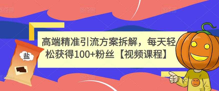 高端精准引流方案拆解，每天轻松获得100+粉丝【视频课程】-创业网 - 最新网络创业项目与实战营销教程平台 | cye.cc