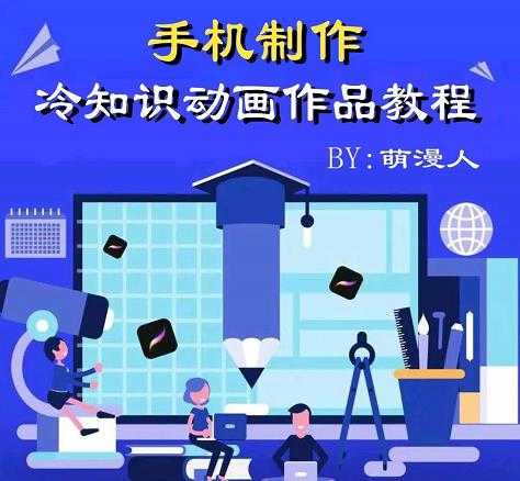 萌漫人-手机制作冷知识动画短视频作品教程，新手也可以操作！-创业网 - 最新网络创业项目与实战营销教程平台 | cye.cc