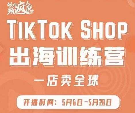 疯人院:TikTok Shop出海训练营（一店卖全球)，出海抢占全球新流量-创业网 - 最新网络创业项目与实战营销教程平台 | cye.cc