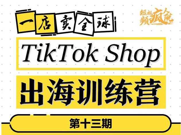 TikTokShop出海训练营（第十三期），打开全球流量新思维，出海抢占全球新流量，一店卖全球-创业网 - 最新网络创业项目与实战营销教程平台 | cye.cc