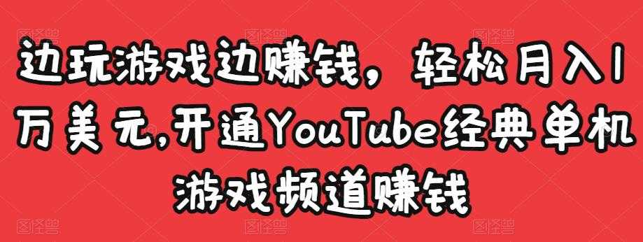 边玩游戏边赚钱，轻松月入1万美元，开通YouTube经典单机游戏频道赚钱-创业网 - 最新网络创业项目与实战营销教程平台 | cye.cc