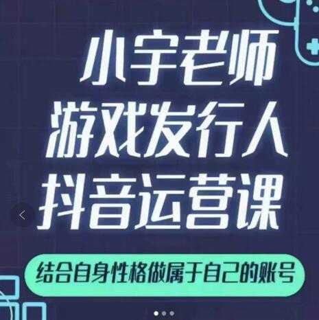 图片[1]-小宇老师游戏发行人实战课，非常适合想把抖音做个副业的人，或者2次创业的人-创业网 - 最新网络创业项目与实战营销教程平台 | cye.cc