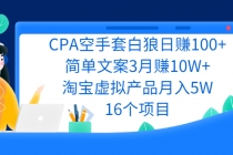 CPA空手套白狼日赚100+简单文案3月赚10W+淘宝虚拟产品月入5W(16个项目)-创业网 - 最新网络创业项目与实战营销教程平台 | cye.cc