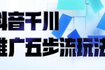 抖音千川推广五步流玩法：教你轻松获取自然流量，打造单品爆款-创业网 - 最新网络创业项目与实战营销教程平台 | cye.cc