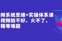 短视频系统思维+实操体系课：解决视频拍不好、火不了、做不精等难题-创业网 - 最新网络创业项目与实战营销教程平台 | cye.cc