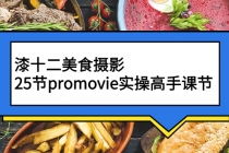漆十二美食摄影，25节promovie实操高手课节-创业网 - 最新网络创业项目与实战营销教程平台 | cye.cc