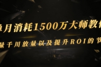 单月消耗1500万大师教你：巨量千川放量以及提升ROI的节奏-创业网 - 最新网络创业项目与实战营销教程平台 | cye.cc