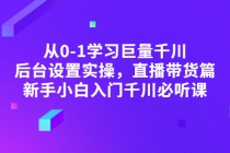 从0-1学习巨量千川，后台设置实操，直播带货篇，新手小白入门千川必听课-创业网 - 最新网络创业项目与实战营销教程平台 | cye.cc