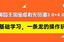 黄岛主淘宝虚拟无货源3.0+4.0+5.0：从0基础学习，一条龙的操作玩法！-创业网 - 最新网络创业项目与实战营销教程平台 | cye.cc