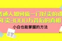 普通人如何做一门好卖的课：年卖3000万背后的真相，小白也能掌握的方法！-创业网 - 最新网络创业项目与实战营销教程平台 | cye.cc