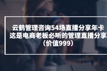 云鹤管理咨询54场直播分享年卡：这是电商老板必听的管理直播分享（价值999)-创业网 - 最新网络创业项目与实战营销教程平台 | cye.cc