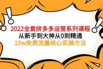 2022全套拼多多运营课程，从新手到大神从0到精通，10w免费流量核心实操方法-创业网 - 最新网络创业项目与实战营销教程平台 | cye.cc