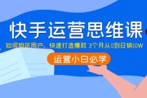 快手运营思维课：如何锁定用户，快速打造爆款 3个月从0到日销10W-创业网 - 最新网络创业项目与实战营销教程平台 | cye.cc