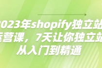 2023年shopify独立站运营课，7天让你独立站从入门到精通-创业网 - 最新网络创业项目与实战营销教程平台 | cye.cc