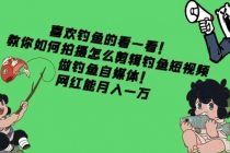 教你如何拍摄怎么剪辑钓鱼短视频，做钓鱼自媒体！网红能月入一万-创业网 - 最新网络创业项目与实战营销教程平台 | cye.cc