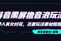 抖音黑屏撸音浪玩法：野人美女村花，丑妻玩法素材统统有【教程+素材】-创业网 - 最新网络创业项目与实战营销教程平台 | cye.cc