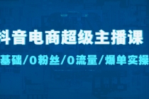 抖音电商超级主播课：0基础、0粉丝、0流量、爆单实操！-创业网 - 最新网络创业项目与实战营销教程平台 | cye.cc