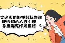 看完必会的短视频标题课，吃透10大人性心理，拿捏爆款标题套路-创业网 - 最新网络创业项目与实战营销教程平台 | cye.cc