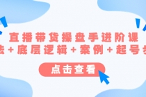 直播带货/操盘手/进阶课，算法+底层逻辑+案例+起号步骤-创业网 - 最新网络创业项目与实战营销教程平台 | cye.cc