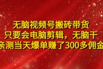 无脑视频号搬砖带货，只要会电脑剪辑，无脑干，亲测当天爆单赚了300多佣金-创业网 - 最新网络创业项目与实战营销教程平台 | cye.cc