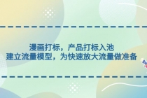 漫画打标，产品打标入池，建立流量模型，为快速放大流量做准备-创业网 - 最新网络创业项目与实战营销教程平台 | cye.cc