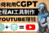 如何全程利用CGPT和AI工具自动化制作YouTube赚钱视频，月赚10000美元以上-创业网 - 最新网络创业项目与实战营销教程平台 | cye.cc