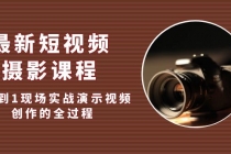 最新短视频·摄影课程，从0到1现场实战演示视频创作的全过程!-创业网 - 最新网络创业项目与实战营销教程平台 | cye.cc