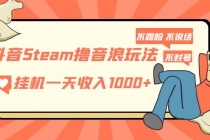 抖音Steam撸音浪玩法 挂机一天收入1000+不露脸 不说话 不封号 社恐人群福音-创业网 - 最新网络创业项目与实战营销教程平台 | cye.cc