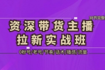 资深·带货主播拉新实战班，0粉号/老号/节奏/话术/播感/流量-38节完整版-创业网 - 最新网络创业项目与实战营销教程平台 | cye.cc