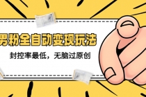 价值1980的男粉全自动变现玩法，封控率最低，无脑过原创-创业网 - 最新网络创业项目与实战营销教程平台 | cye.cc